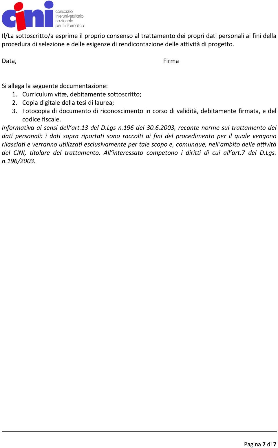 Fotocopia di documento di riconoscimento in corso di validità, debitamente firmata, e del codice fiscale. Informativa ai sensi dell art.13 del D.Lgs n.196 