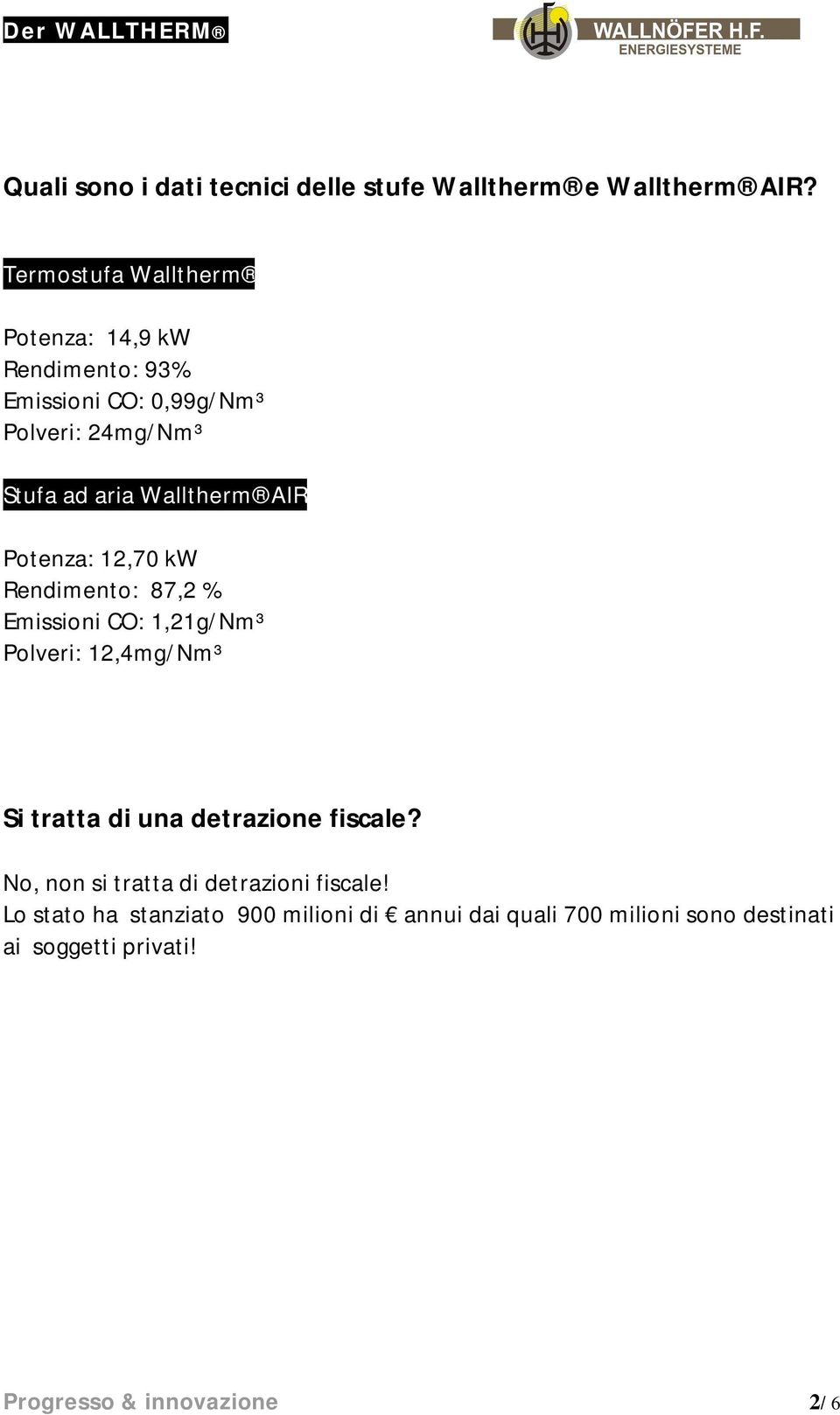 Walltherm AIR Potenza: 12,70 kw Rendimento: 87,2 % Emissioni CO: 1,21g/Nm³ Polveri: 12,4mg/Nm³ Si tratta di una