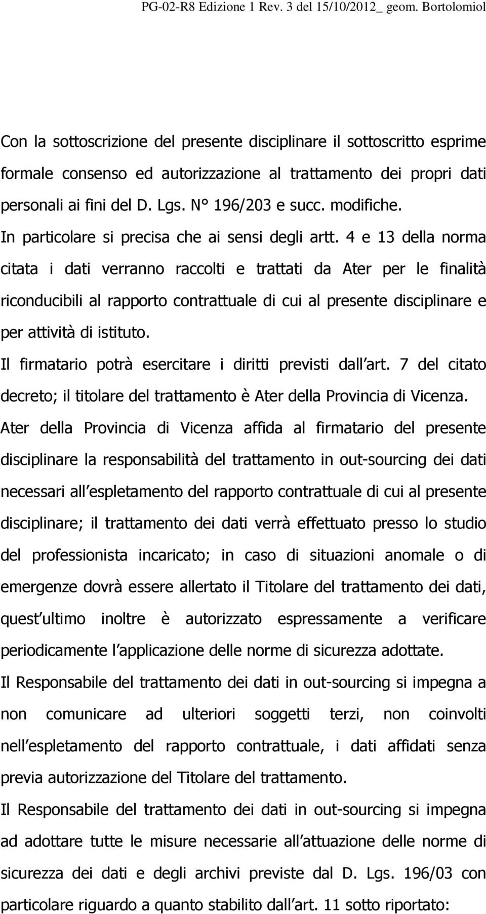 4 e 13 della norma citata i dati verranno raccolti e trattati da Ater per le finalità riconducibili al rapporto contrattuale di cui al presente disciplinare e per attività di istituto.