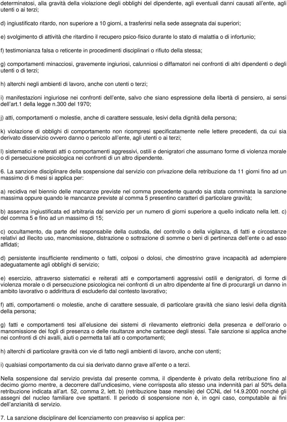 procedimenti disciplinari o rifiuto della stessa; g) comportamenti minacciosi, gravemente ingiuriosi, calunniosi o diffamatori nei confronti di altri dipendenti o degli utenti o di terzi; h) alterchi