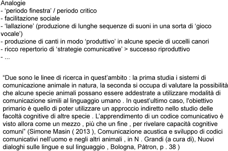 .. Due sono le linee di ricerca in quest ambito : la prima studia i sistemi di comunicazione animale in natura, la seconda si occupa di valutare la possibilità che alcune specie animali possano