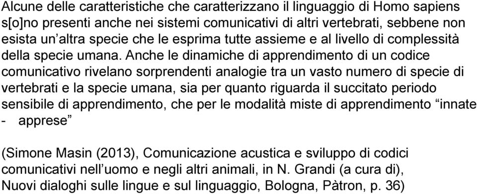 Anche le dinamiche di apprendimento di un codice comunicativo rivelano sorprendenti analogie tra un vasto numero di specie di vertebrati e la specie umana, sia per quanto riguarda il