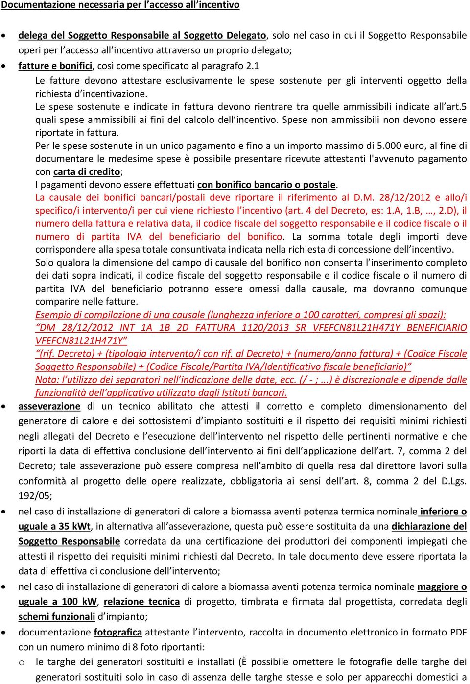 1 Le fatture devono attestare esclusivamente le spese sostenute per gli interventi oggetto della richiesta d incentivazione.