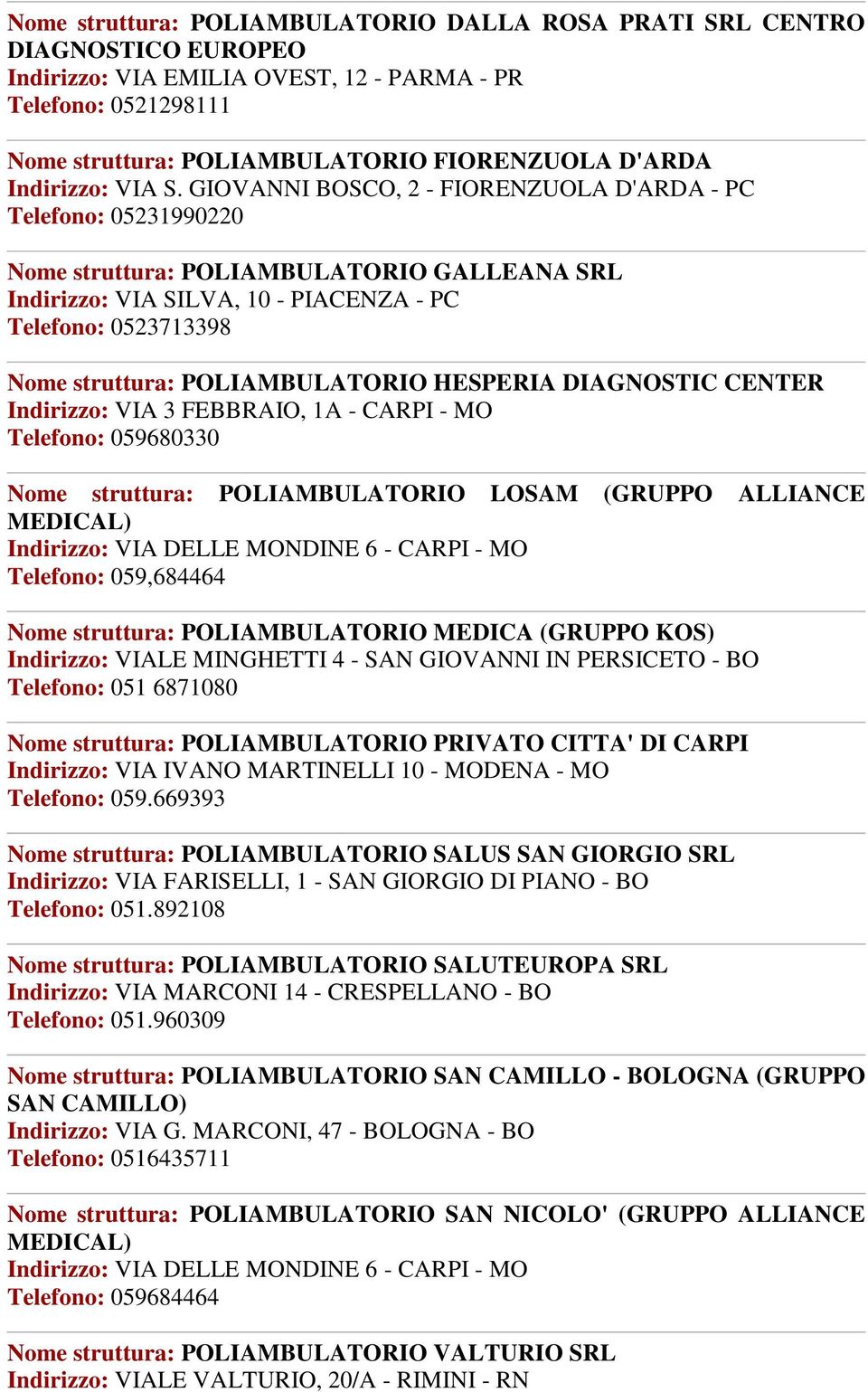 GIOVANNI BOSCO, 2 - FIORENZUOLA D'ARDA - PC Telefono: 05231990220 Nome struttura: POLIAMBULATORIO GALLEANA SRL Indirizzo: VIA SILVA, 10 - PIACENZA - PC Telefono: 0523713398 Nome struttura: