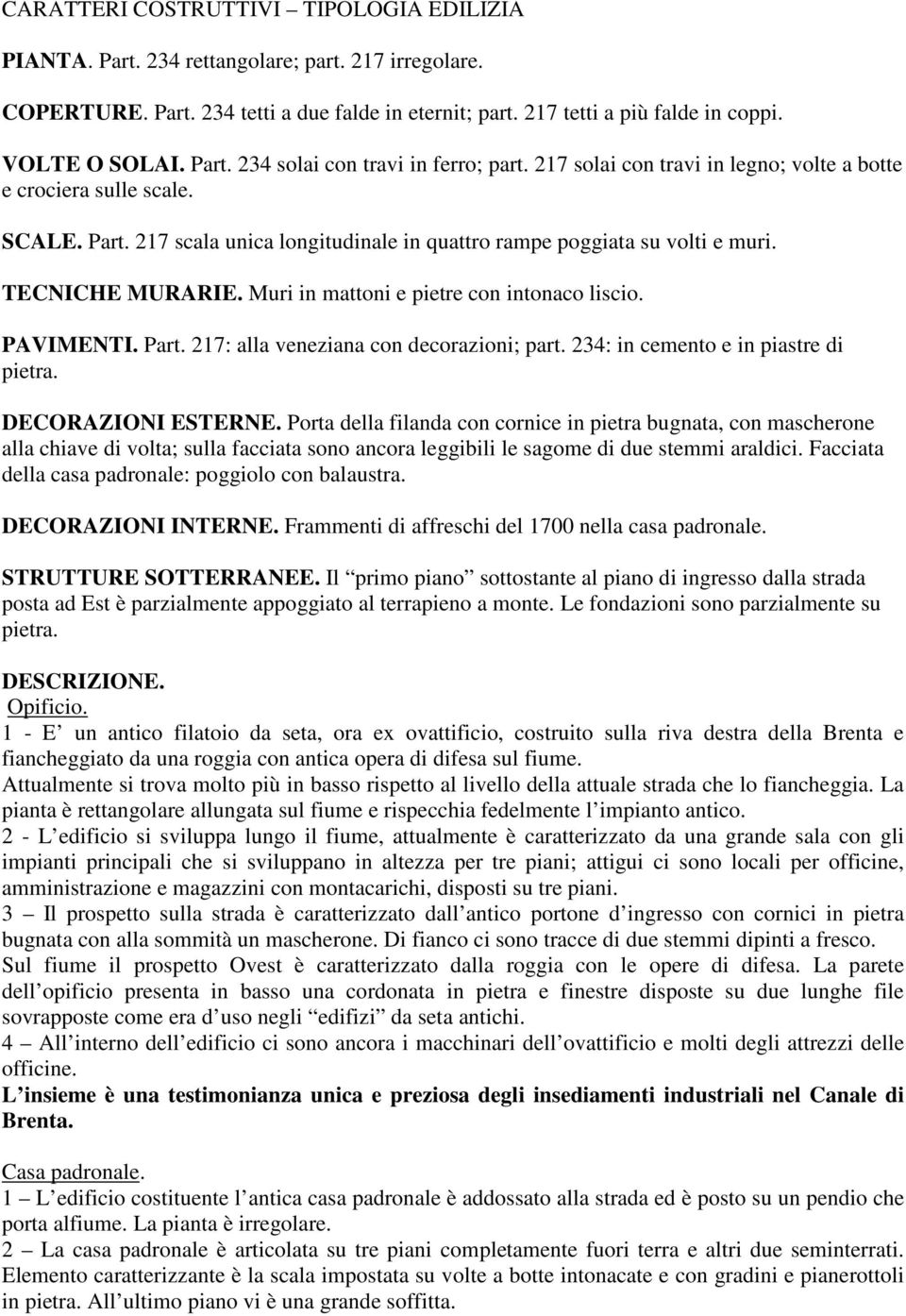 TECNICHE MURARIE. Muri in mattoni e pietre con intonaco liscio. PAVIMENTI. Part. 217: alla veneziana con decorazioni; part. 234: in cemento e in piastre di pietra. DECORAZIONI ESTERNE.