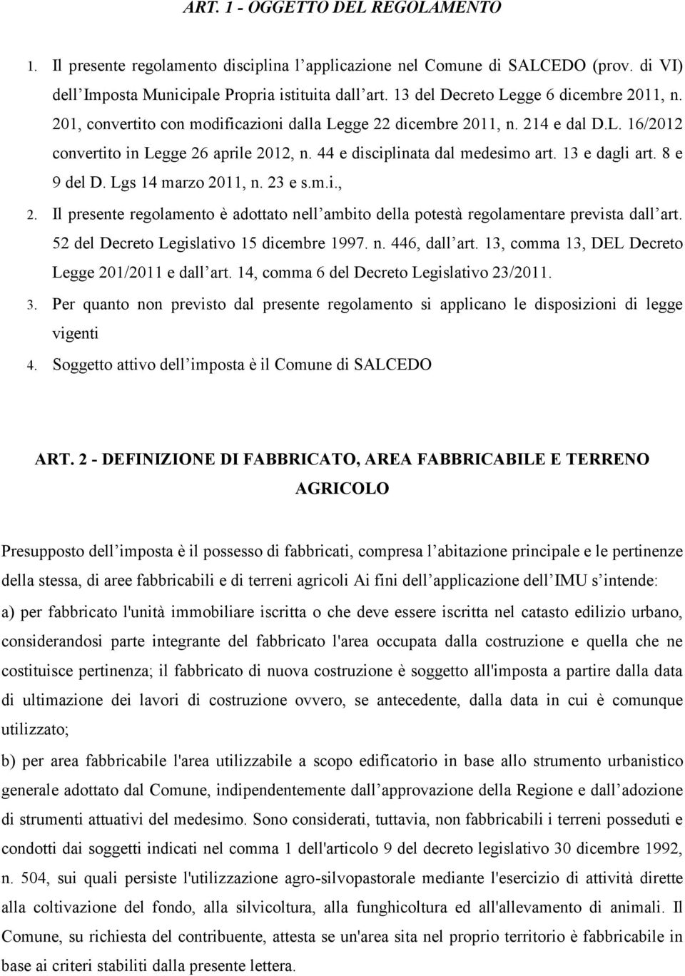 44 e disciplinata dal medesimo art. 13 e dagli art. 8 e 9 del D. Lgs 14 marzo 2011, n. 23 e s.m.i., 2. Il presente regolamento è adottato nell ambito della potestà regolamentare prevista dall art.