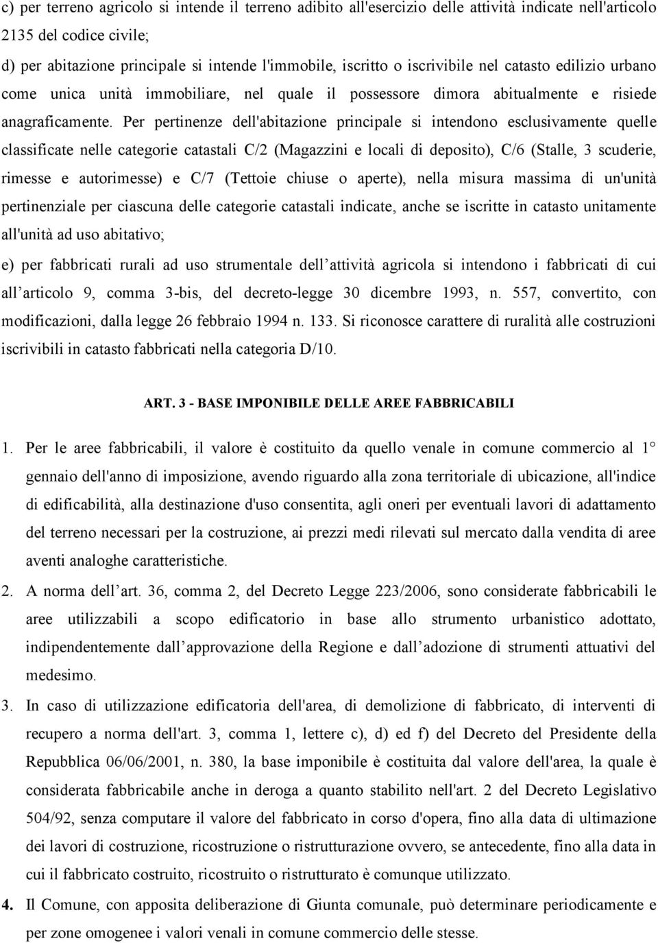 Per pertinenze dell'abitazione principale si intendono esclusivamente quelle classificate nelle categorie catastali C/2 (Magazzini e locali di deposito), C/6 (Stalle, 3 scuderie, rimesse e