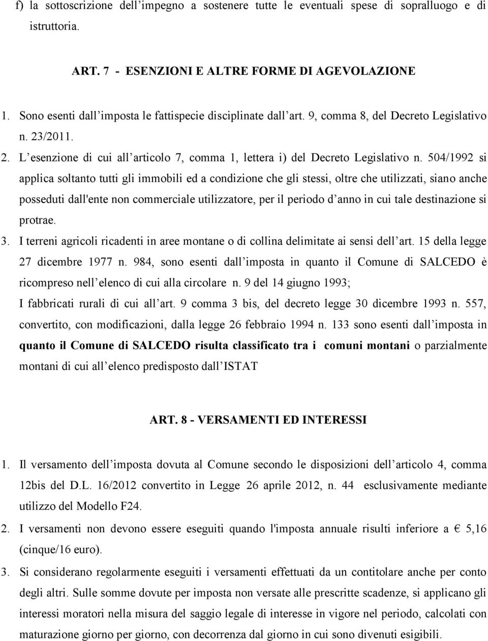 504/1992 si applica soltanto tutti gli immobili ed a condizione che gli stessi, oltre che utilizzati, siano anche posseduti dall'ente non commerciale utilizzatore, per il periodo d anno in cui tale