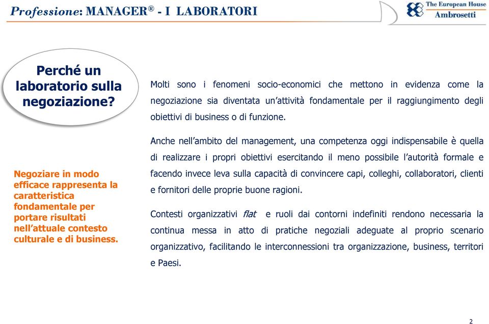 Anche nell ambito del management, una competenza oggi indispensabile è quella di realizzare i propri obiettivi esercitando il meno possibile l autorità formale e facendo invece leva sulla capacità di