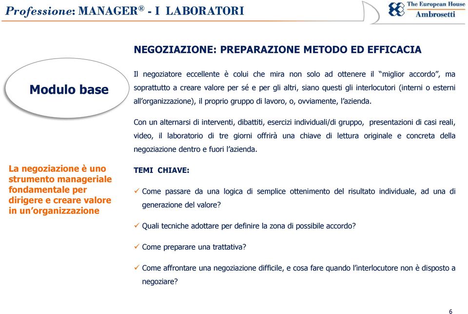 Con un alternarsi di interventi, dibattiti, esercizi individuali/di gruppo, presentazioni di casi reali, video, il laboratorio di tre giorni offrirà una chiave di lettura originale e concreta della