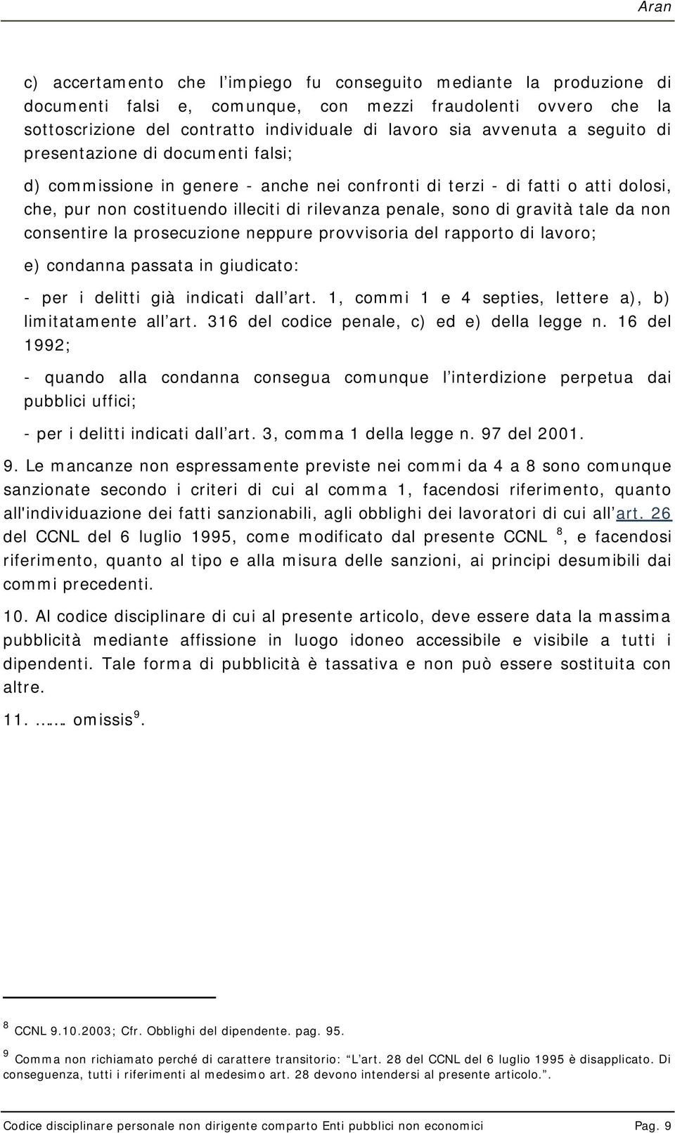 tale da non consentire la prosecuzione neppure provvisoria del rapporto di lavoro; e) condanna passata in giudicato: - per i delitti già indicati dall art.