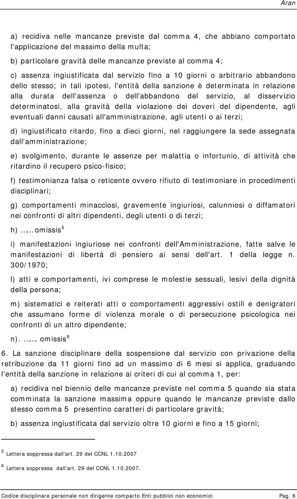 disservizio determinatosi, alla gravità della violazione dei doveri del dipendente, agli eventuali danni causati all'amministrazione, agli utenti o ai terzi; d) ingiustificato ritardo, fino a dieci