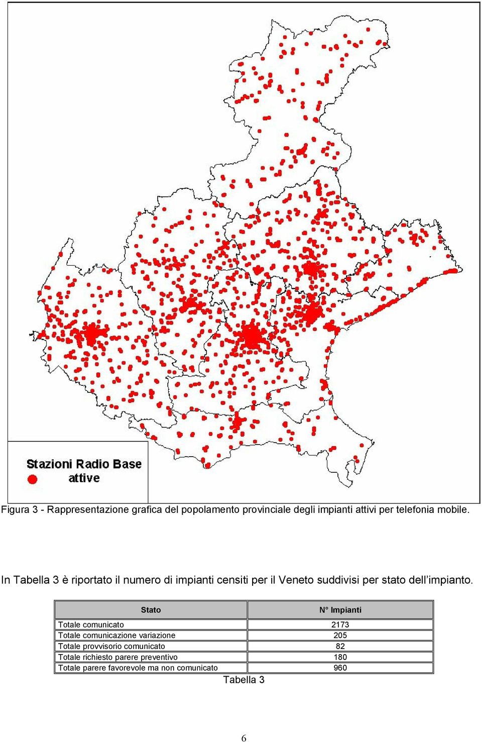 In Tabella 3 è riportato il numero di impianti censiti per il Veneto suddivisi per stato dell impianto.