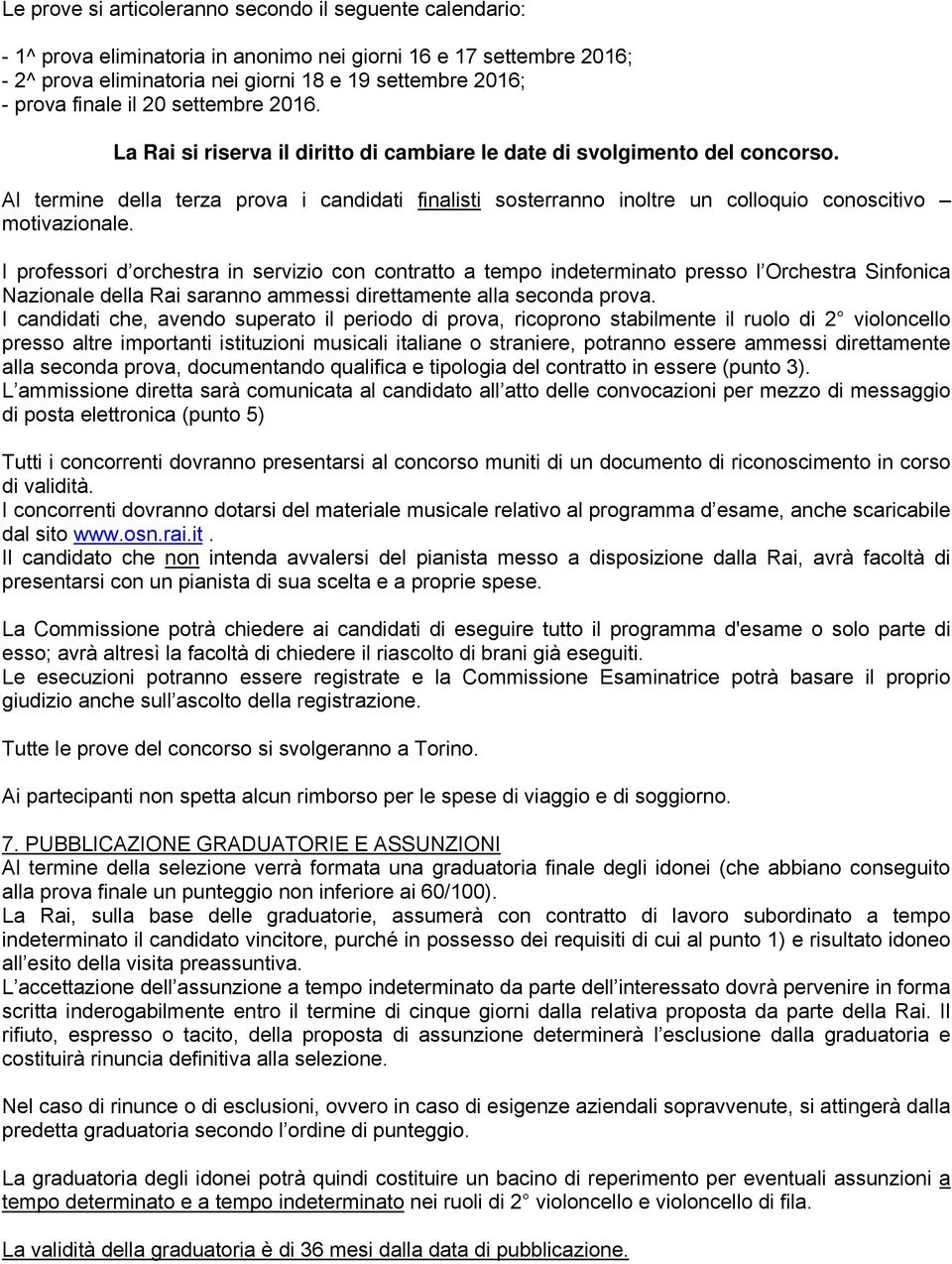 Al termine della terza prova i candidati finalisti sosterranno inoltre un colloquio conoscitivo motivazionale.