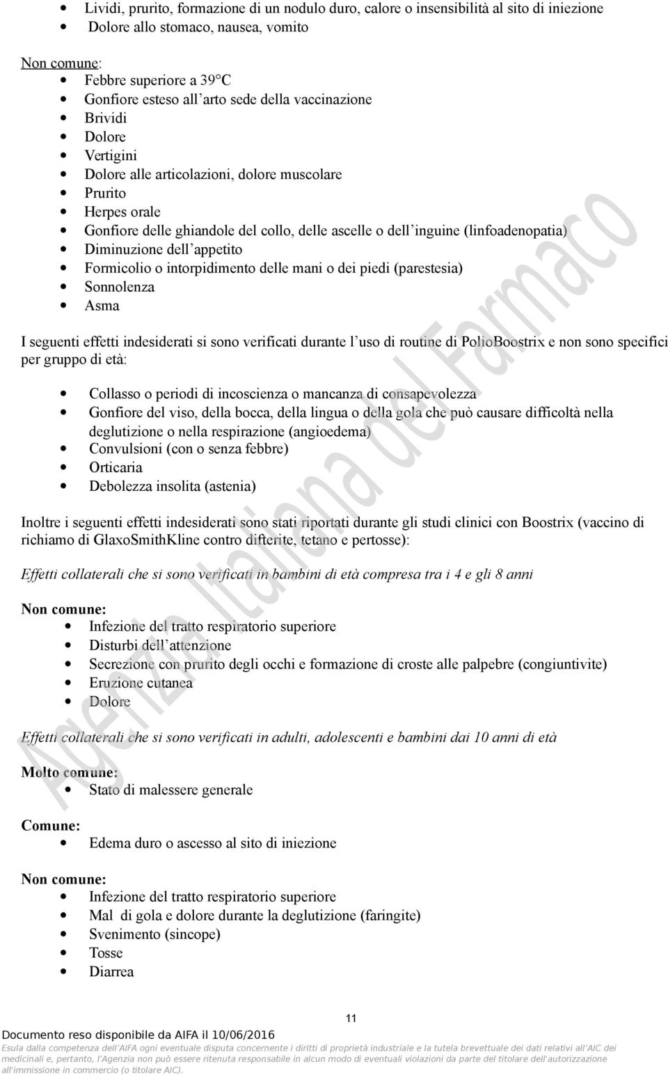 Formicolio o intorpidimento delle mani o dei piedi (parestesia) Sonnolenza Asma I seguenti effetti indesiderati si sono verificati durante l uso di routine di PolioBoostrix e non sono specifici per