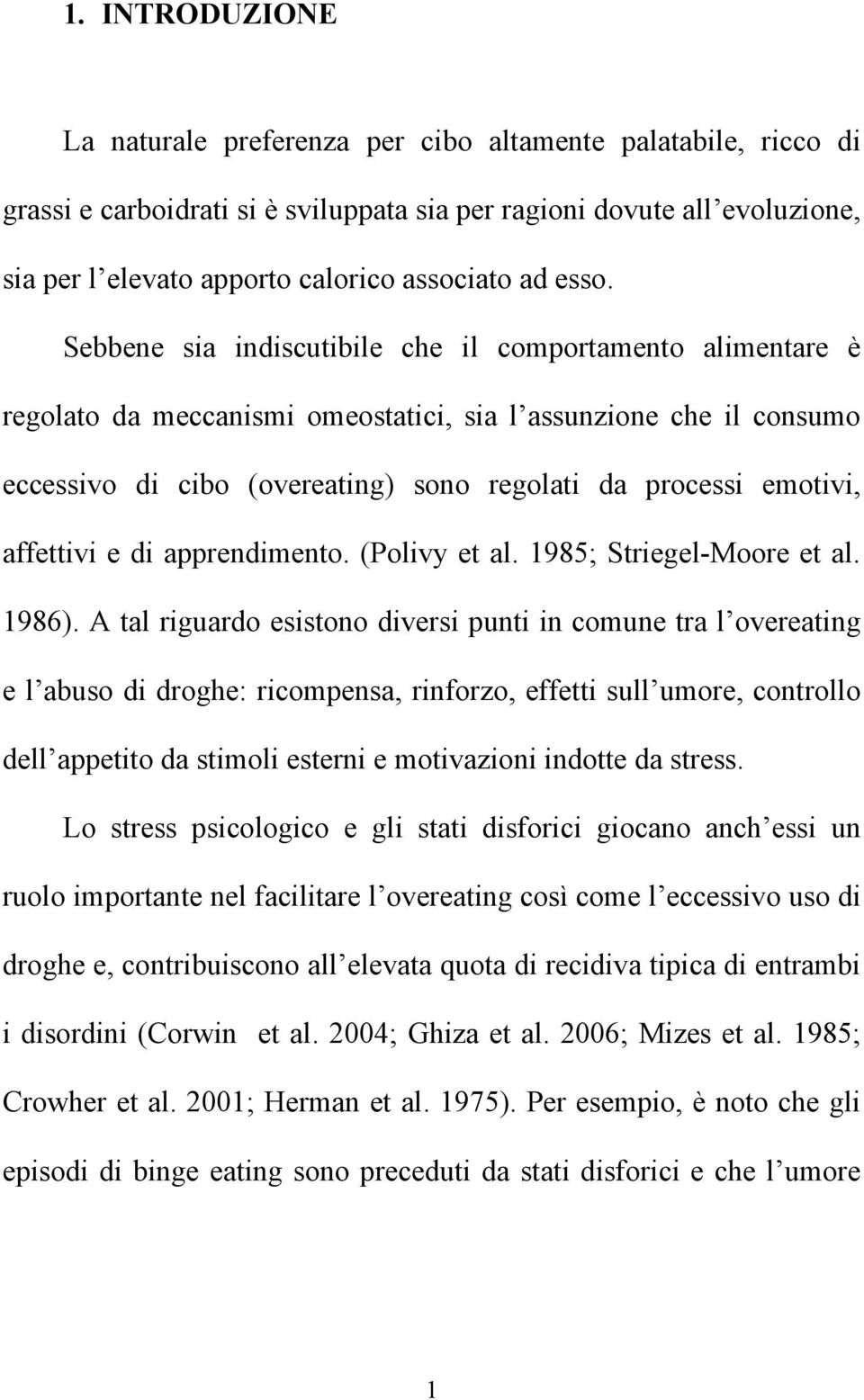 Sebbene sia indiscutibile che il comportamento alimentare è regolato da meccanismi omeostatici, sia l assunzione che il consumo eccessivo di cibo (overeating) sono regolati da processi emotivi,