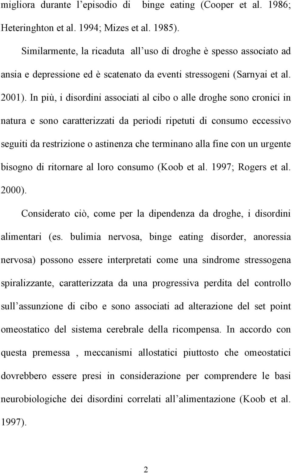 In più, i disordini associati al cibo o alle droghe sono cronici in natura e sono caratterizzati da periodi ripetuti di consumo eccessivo seguiti da restrizione o astinenza che terminano alla fine