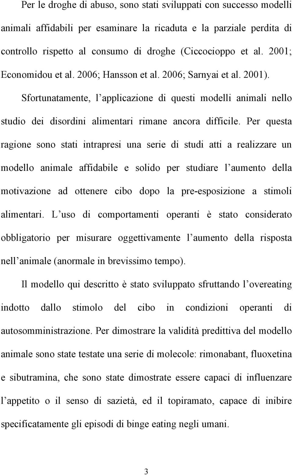 Per questa ragione sono stati intrapresi una serie di studi atti a realizzare un modello animale affidabile e solido per studiare l aumento della motivazione ad ottenere cibo dopo la pre-esposizione