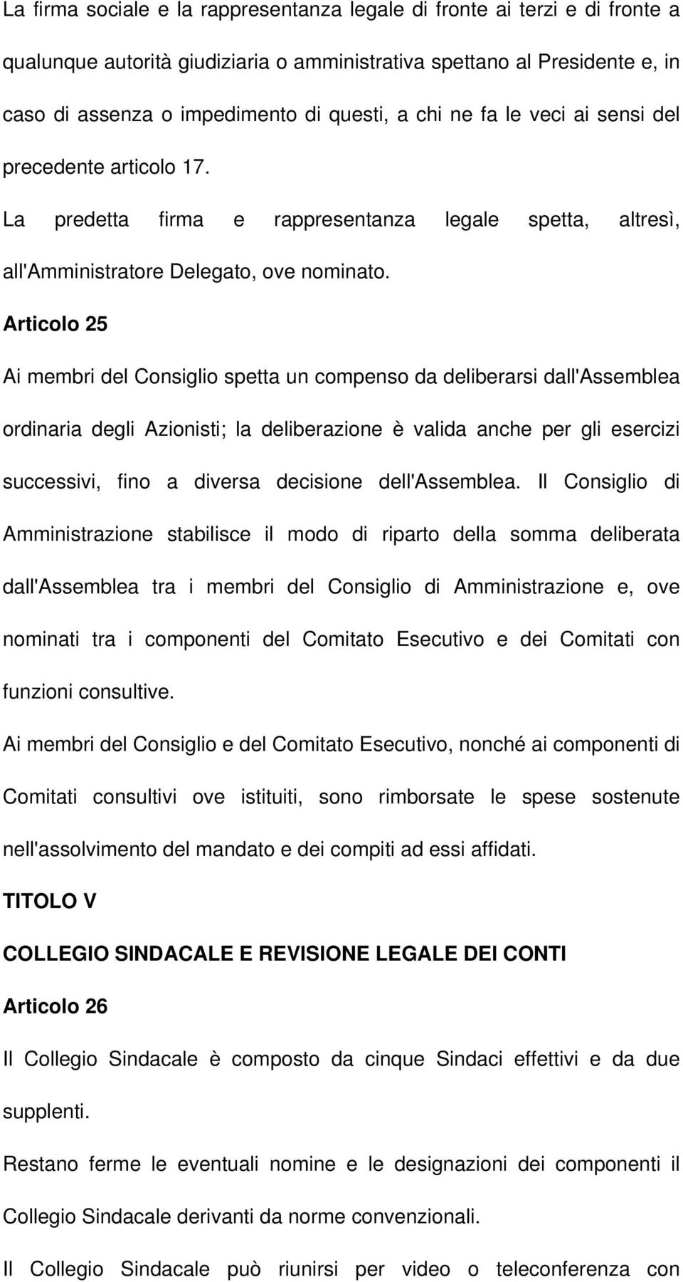 Articolo 25 Ai membri del Consiglio spetta un compenso da deliberarsi dall'assemblea ordinaria degli Azionisti; la deliberazione è valida anche per gli esercizi successivi, fino a diversa decisione