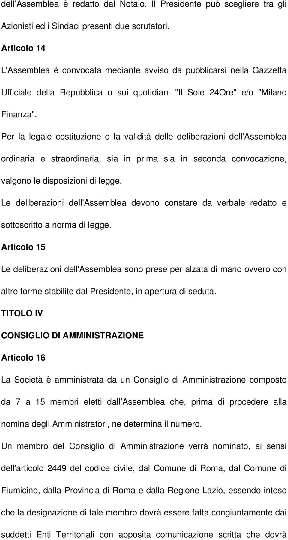 Per la legale costituzione e la validità delle deliberazioni dell'assemblea ordinaria e straordinaria, sia in prima sia in seconda convocazione, valgono le disposizioni di legge.