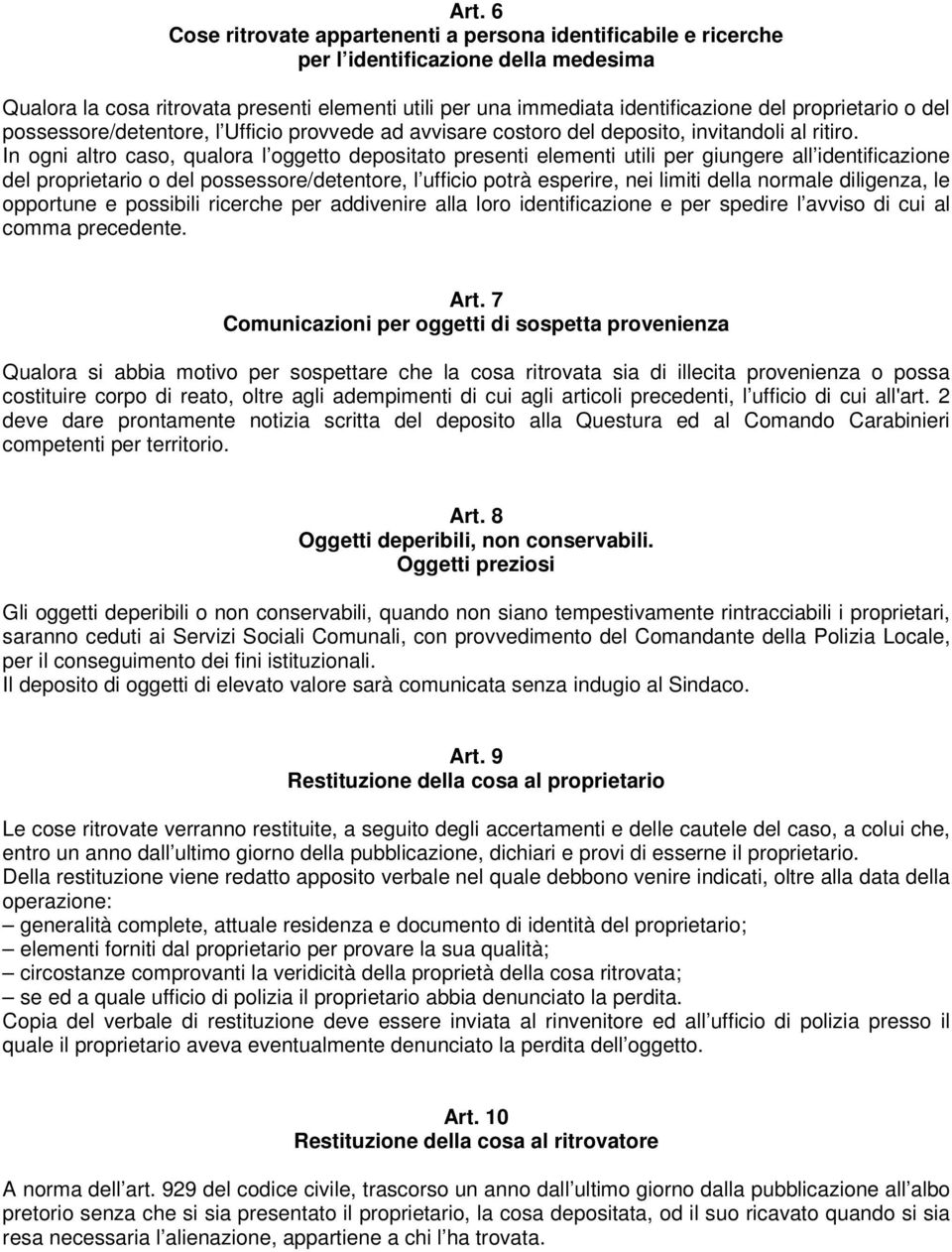 In ogni altro caso, qualora l oggetto depositato presenti elementi utili per giungere all identificazione del proprietario o del possessore/detentore, l ufficio potrà esperire, nei limiti della