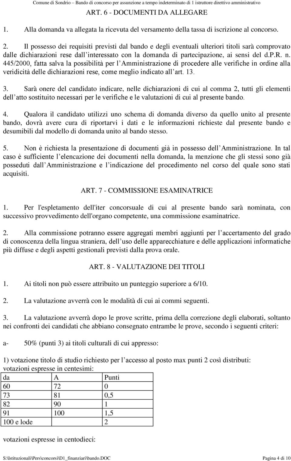 445/2000, fatta salva la possibilità per l Amministrazione di procedere alle verifiche in ordine alla veridicità delle dichiarazioni rese, come meglio indicato all art. 13. 3.