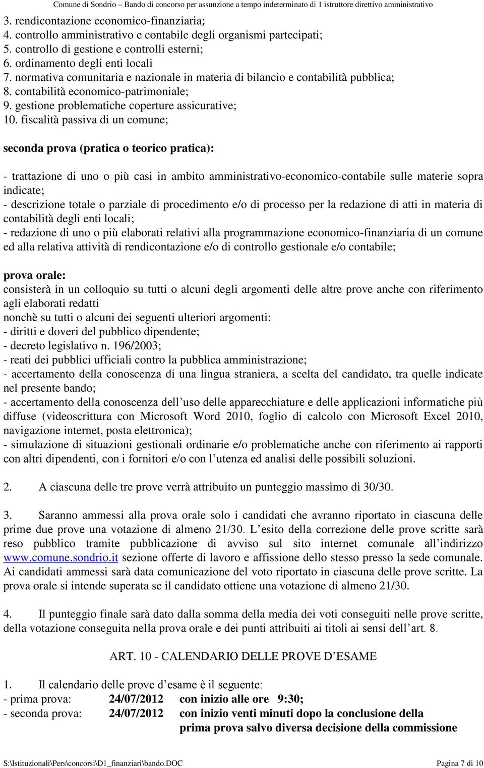 fiscalità passiva di un comune; seconda prova (pratica o teorico pratica): - trattazione di uno o più casi in ambito amministrativo-economico-contabile sulle materie sopra indicate; - descrizione