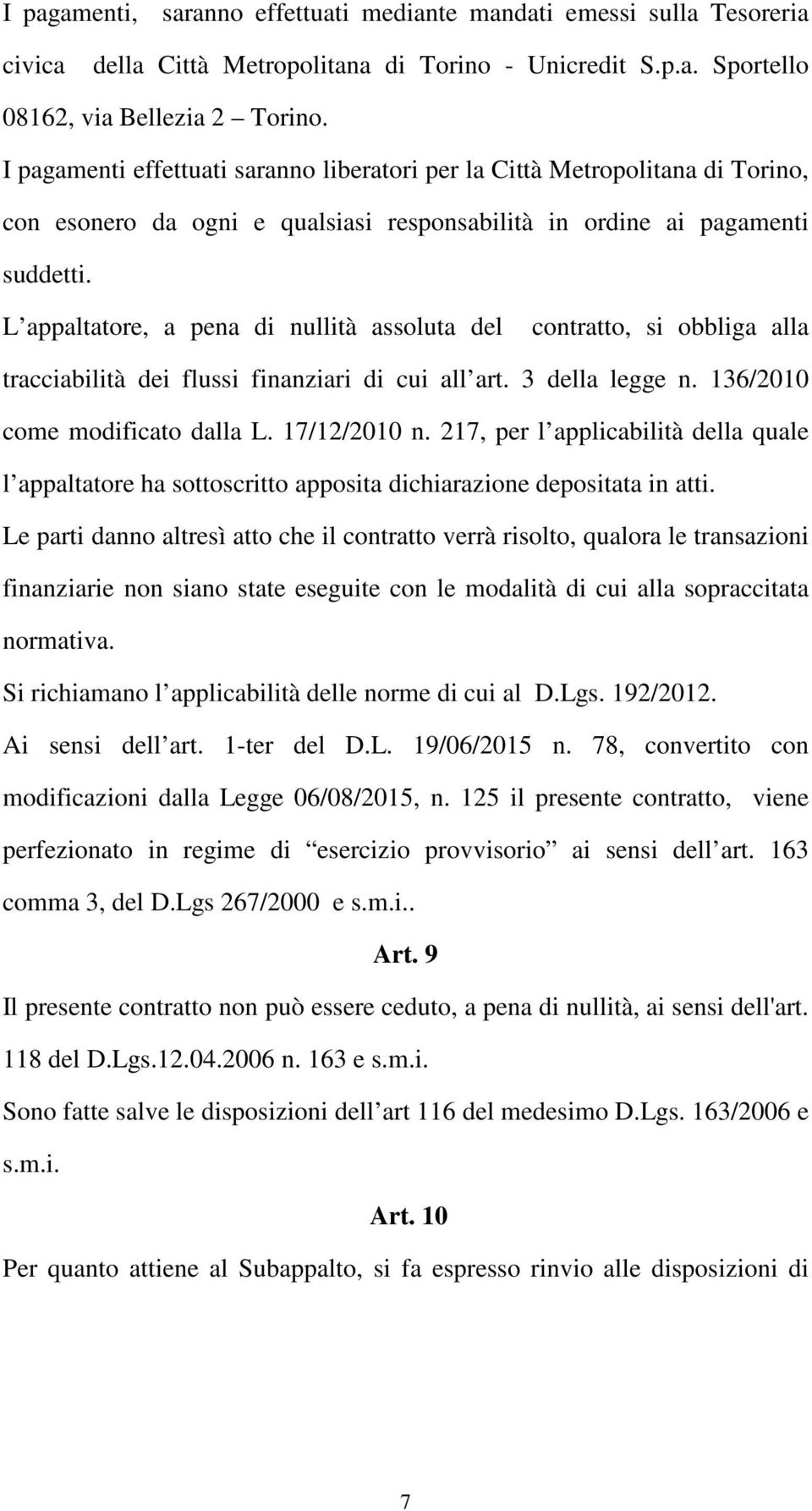 L appaltatore, a pena di nullità assoluta del contratto, si obbliga alla tracciabilità dei flussi finanziari di cui all art. 3 della legge n. 136/2010 come modificato dalla L. 17/12/2010 n.