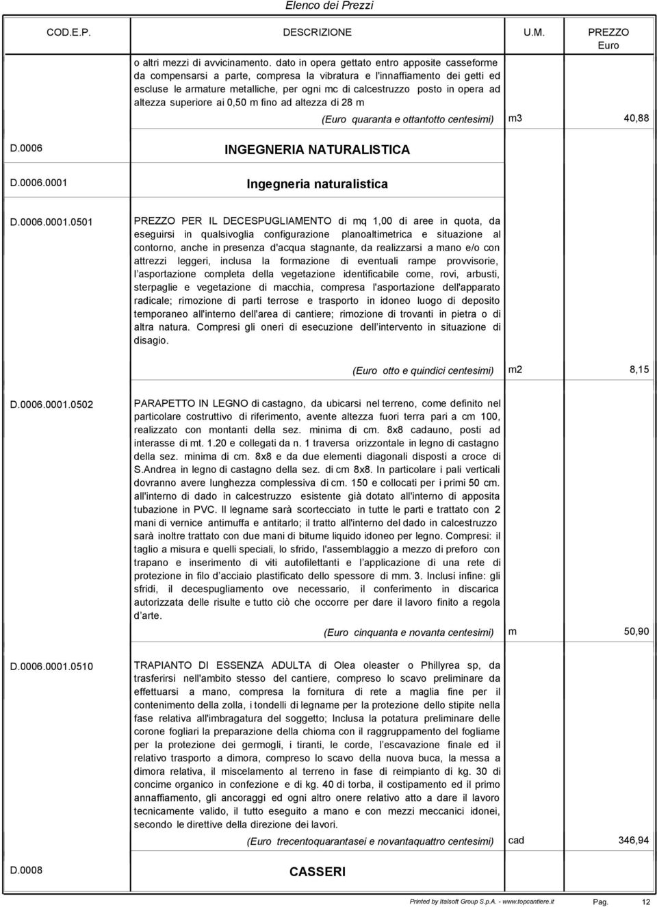 ad altezza superiore ai 0,50 m fino ad altezza di 28 m D.0006 INGEGNERIA NATURALISTICA ( quaranta e ottantotto centesimi) m3 40,88 D.0006.0001 