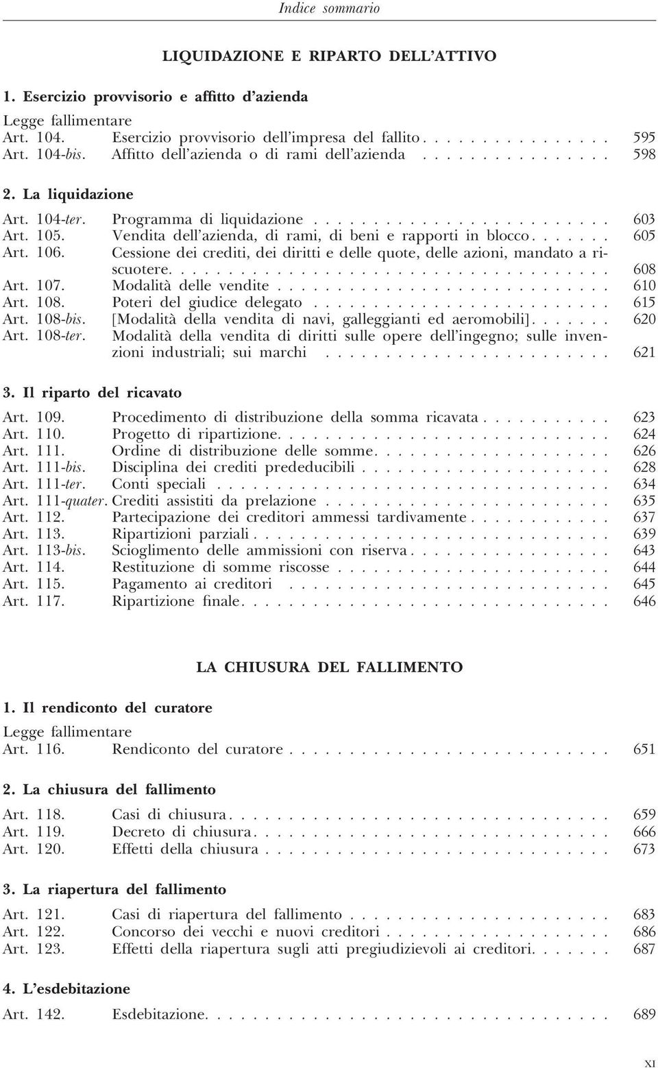 Vendita dell azienda, di rami, di beni e rapporti in blocco....... 605 Art. 106. Cessione dei crediti, dei diritti e delle quote, delle azioni, mandato a riscuotere..................................... 608 Art.