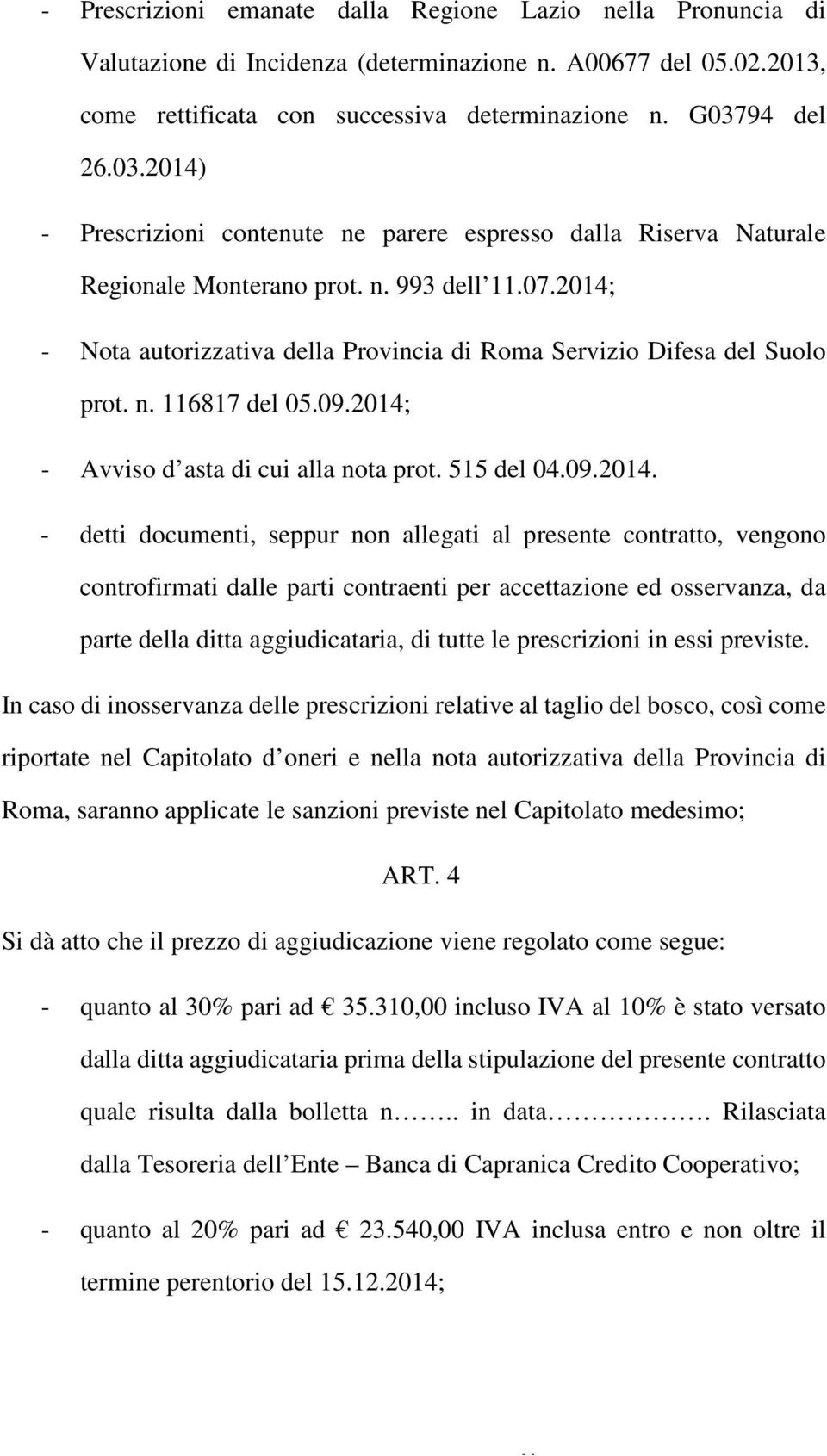 2014; - Nota autorizzativa della Provincia di Roma Servizio Difesa del Suolo prot. n. 116817 del 05.09.2014; - Avviso d asta di cui alla nota prot. 515 del 04.09.2014. - detti documenti, seppur non