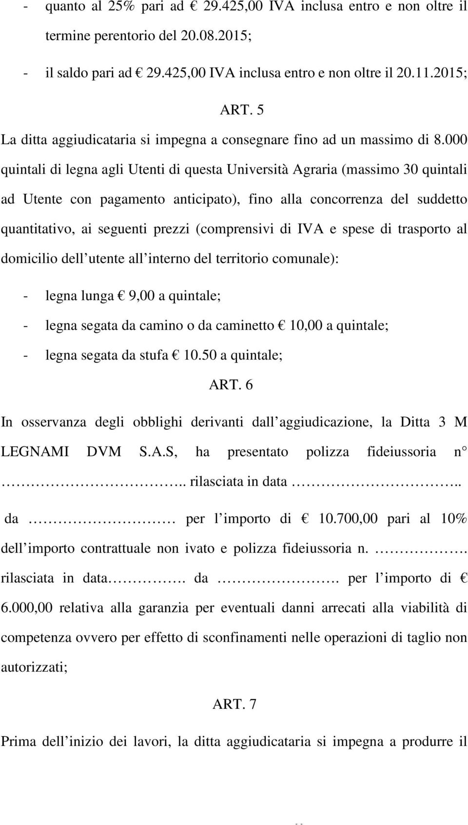 000 quintali di legna agli Utenti di questa Università Agraria (massimo 30 quintali ad Utente con pagamento anticipato), fino alla concorrenza del suddetto quantitativo, ai seguenti prezzi