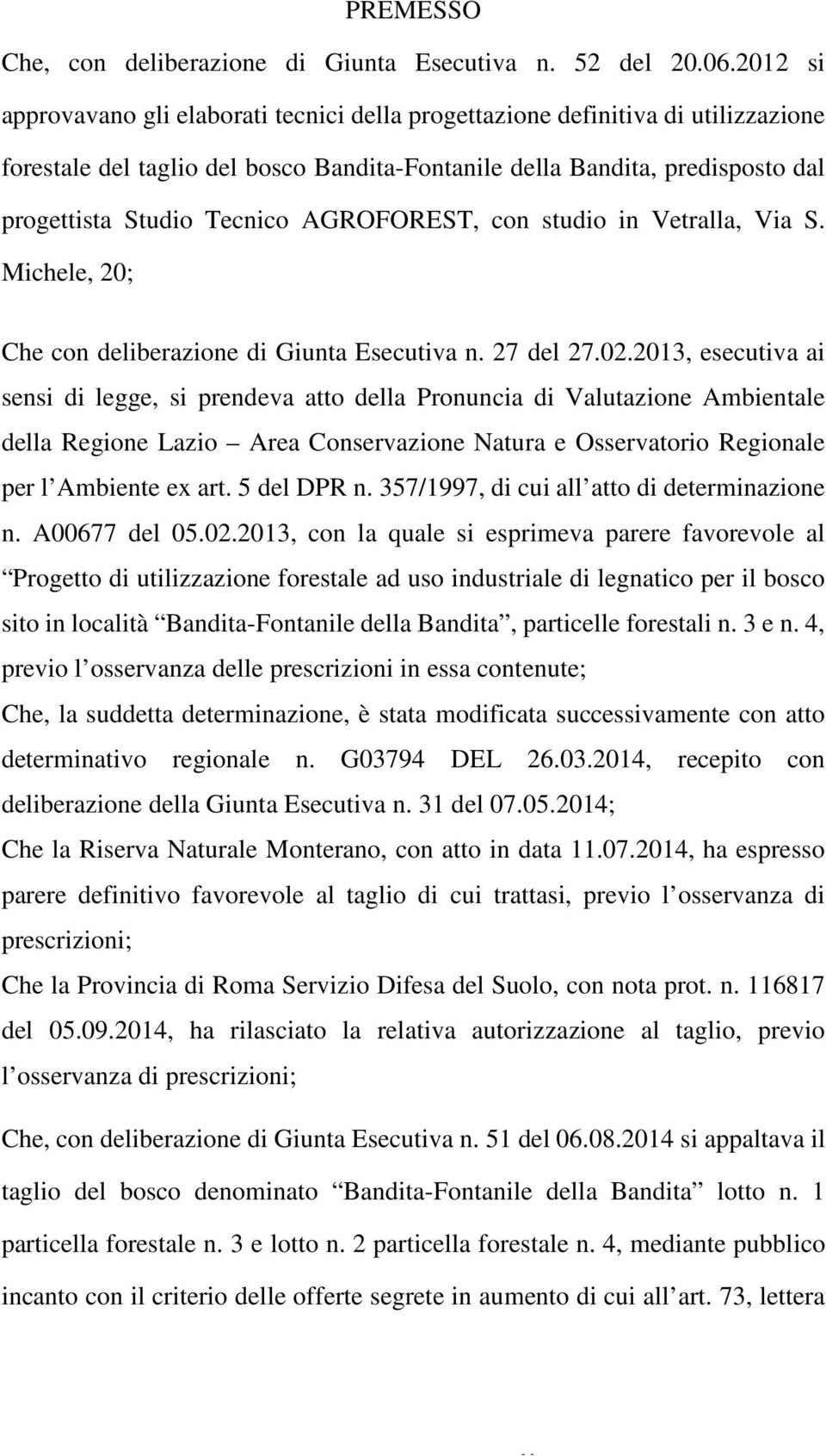 AGROFOREST, con studio in Vetralla, Via S. Michele, 20; Che con deliberazione di Giunta Esecutiva n. 27 del 27.02.