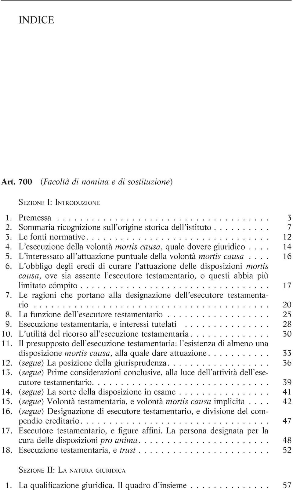 L obbligo degli eredi di curare l attuazione delle disposizioni mortis causa, ove sia assente l esecutore testamentario, o questi abbia più limitato cómpito... 17 7.