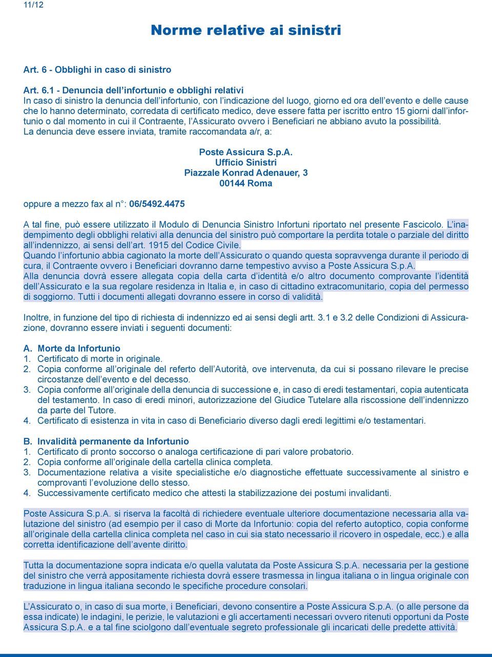 1 - Denuncia dell infortunio e obblighi relativi In caso di sinistro la denuncia dell infortunio, con l indicazione del luogo, giorno ed ora dell evento e delle cause che lo hanno determinato,