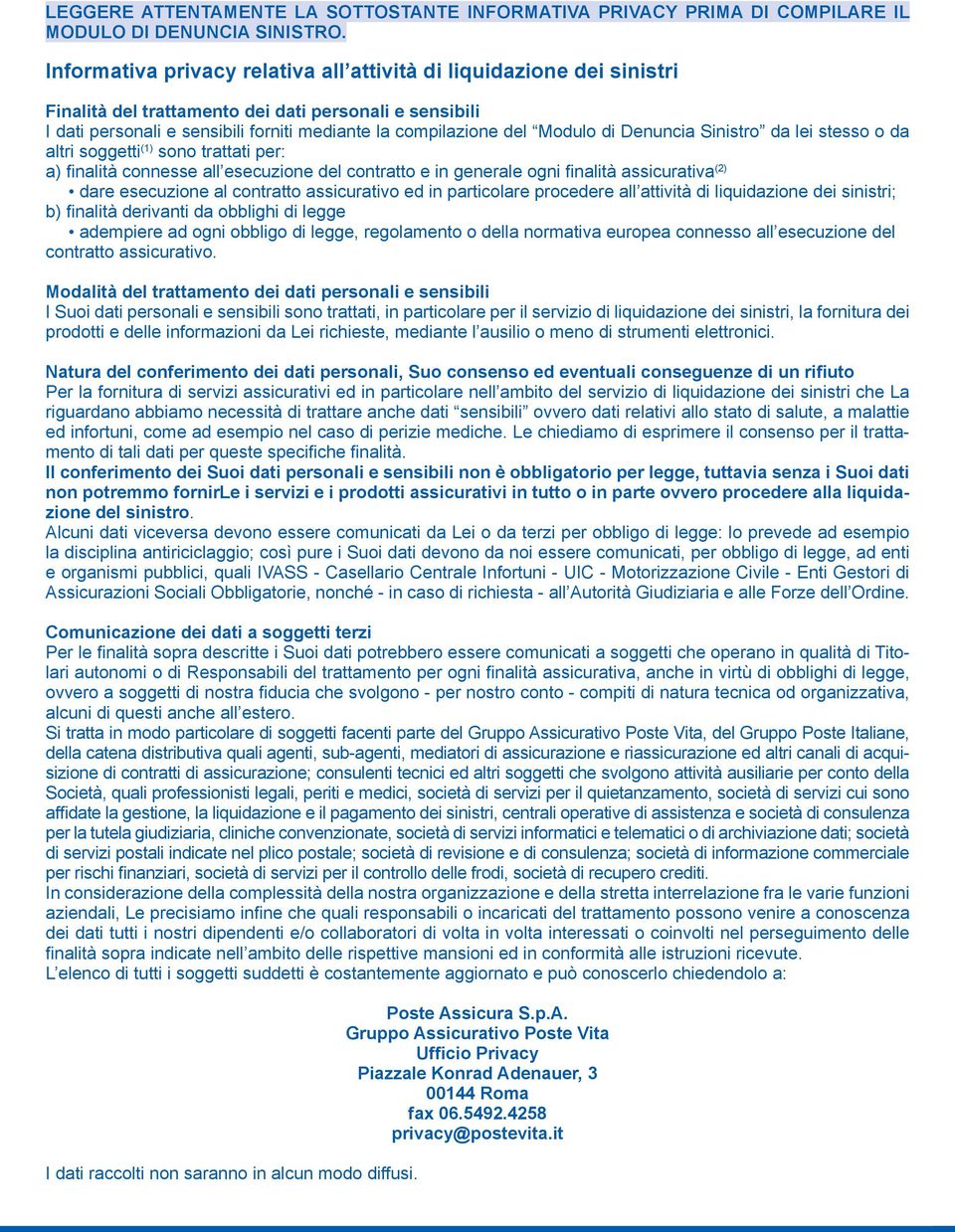 di Denuncia Sinistro da lei stesso o da altri soggetti (1) sono trattati per: a) finalità connesse all esecuzione del contratto e in generale ogni finalità assicurativa (2) dare esecuzione al