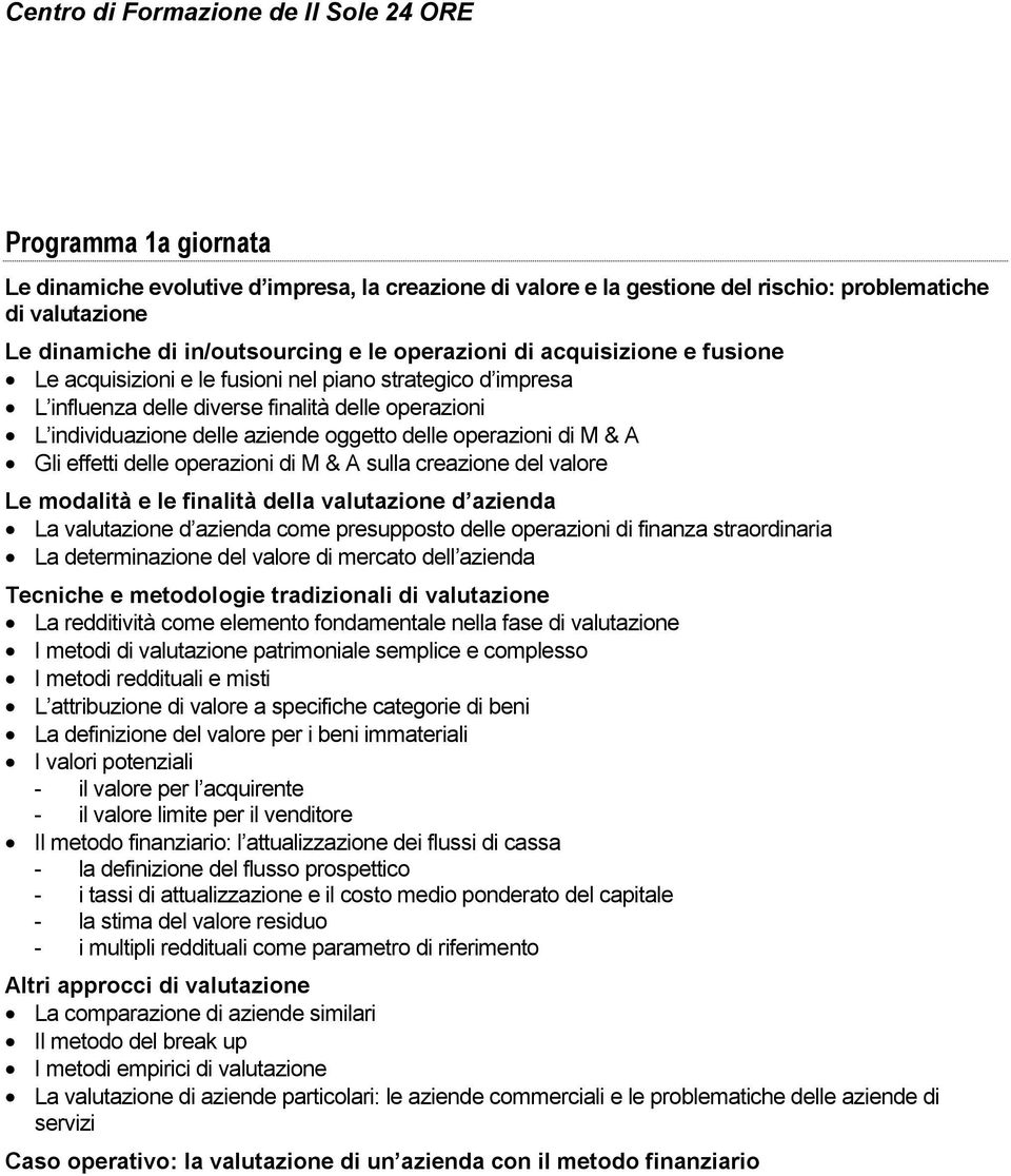 delle operazioni di M & A sulla creazione del valore Le modalità e le finalità della valutazione d azienda La valutazione d azienda come presupposto delle operazioni di finanza straordinaria La