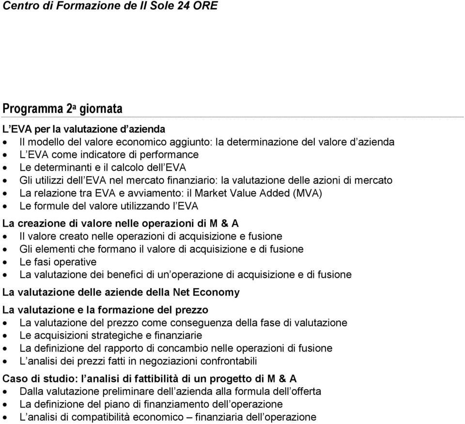 l EVA La creazione di valore nelle operazioni di M & A Il valore creato nelle operazioni di acquisizione e fusione Gli elementi che formano il valore di acquisizione e di fusione Le fasi operative La