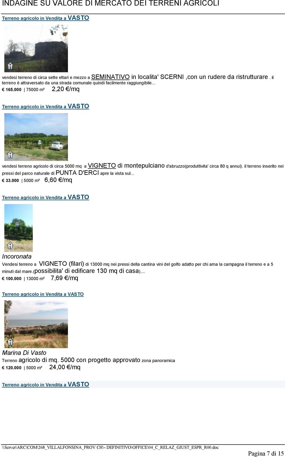 000 75000 m² 2,20 /mq Terreno agricolo in Vendita a VASTO 6 vendesi terreno agricolo di circa 5000 mq a VIGNETO di montepulciano d'abruzzo(produttivita' circa 80 q annui).