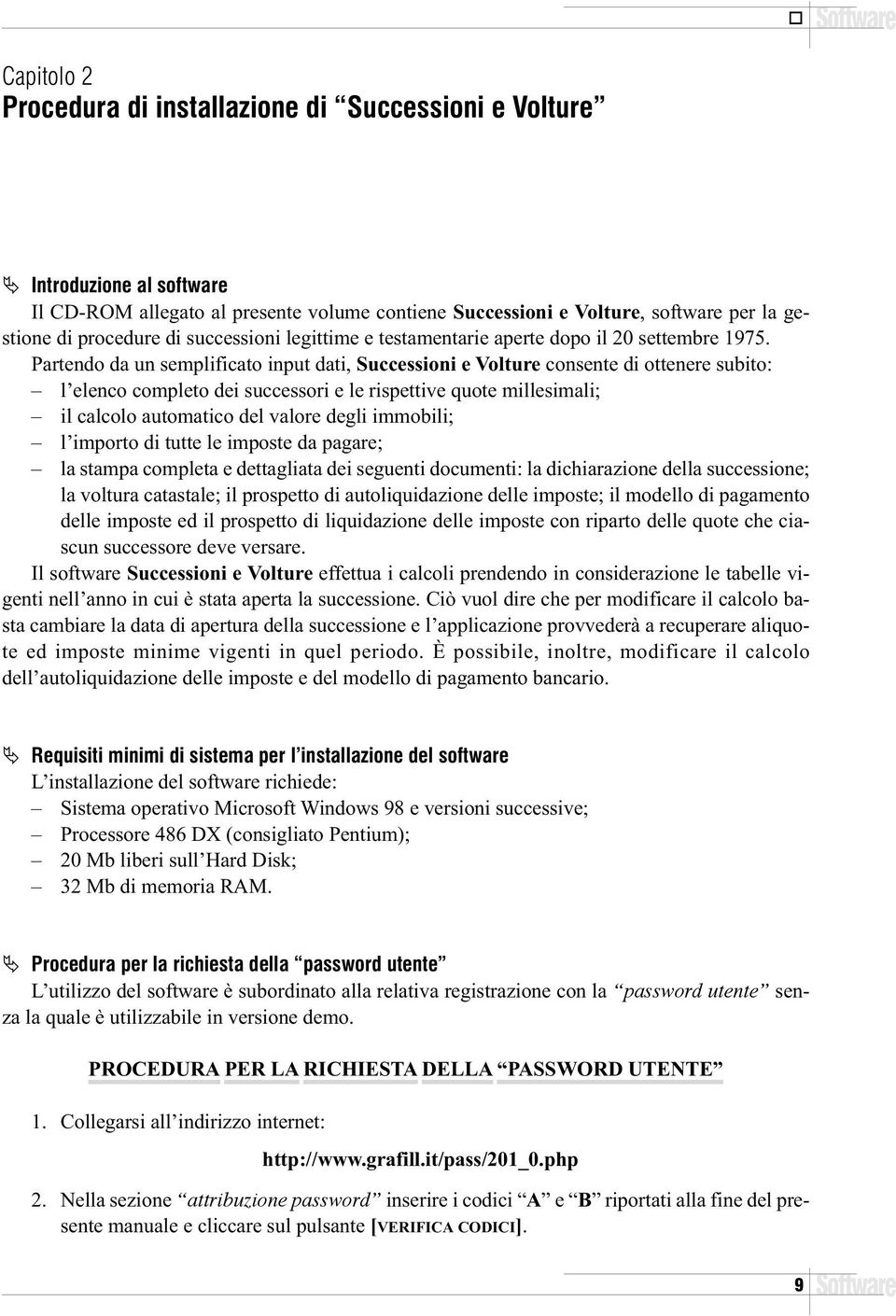 Partendo da un semplificato input dati, Successioni e Volture consente di ottenere subito: l elenco completo dei successori e le rispettive quote millesimali; il calcolo automatico del valore degli