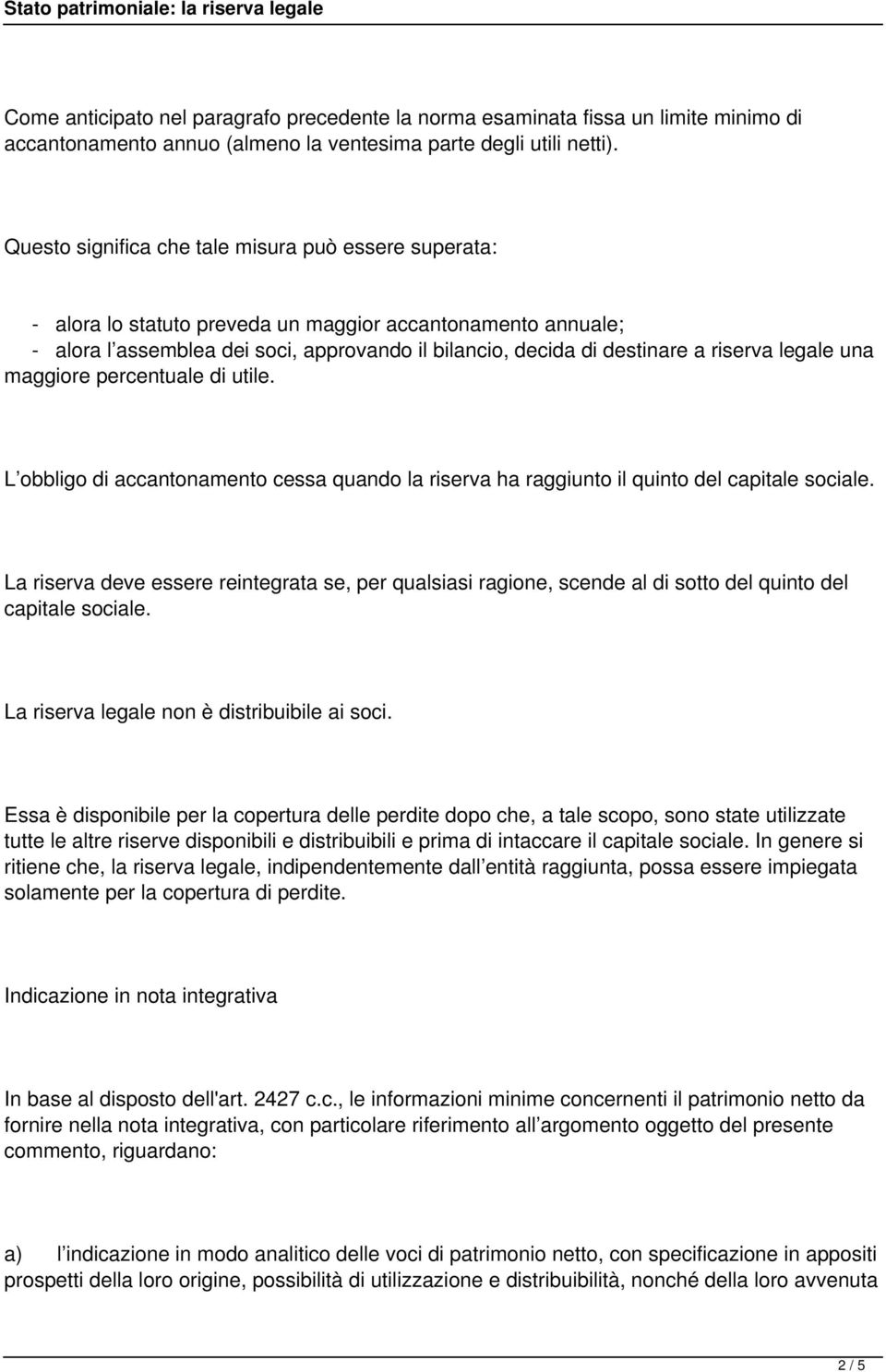 legale una maggiore percentuale di utile. L obbligo di accantonamento cessa quando la riserva ha raggiunto il quinto del capitale sociale.