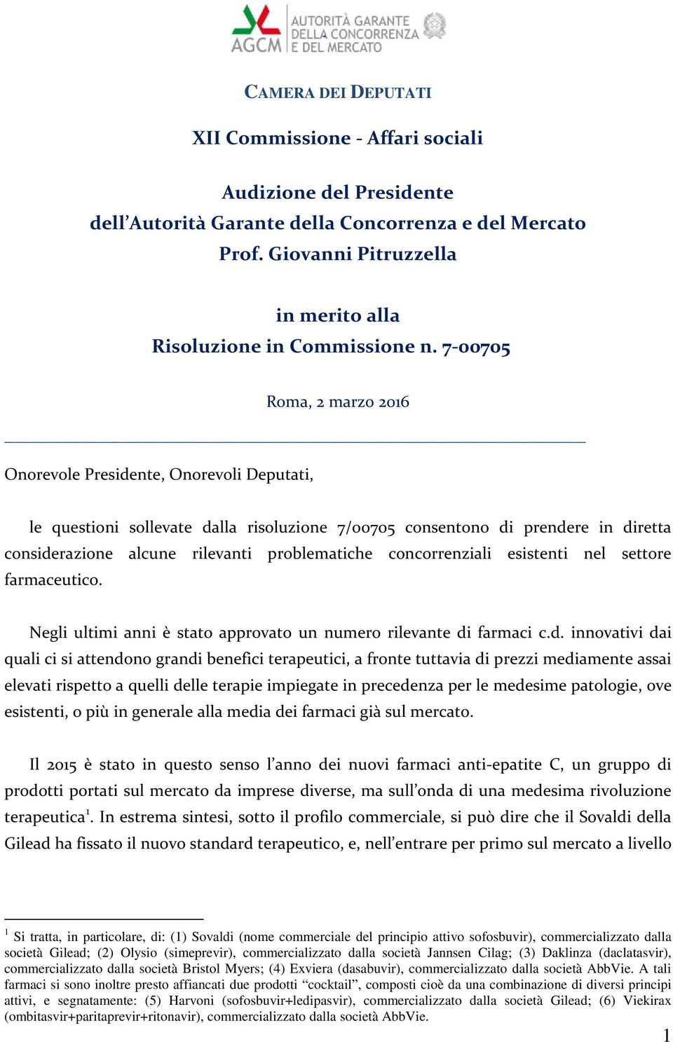 7-00705 Roma, 2 marzo 2016 Onorevole Presidente, Onorevoli Deputati, le questioni sollevate dalla risoluzione 7/00705 consentono di prendere in diretta considerazione alcune rilevanti problematiche