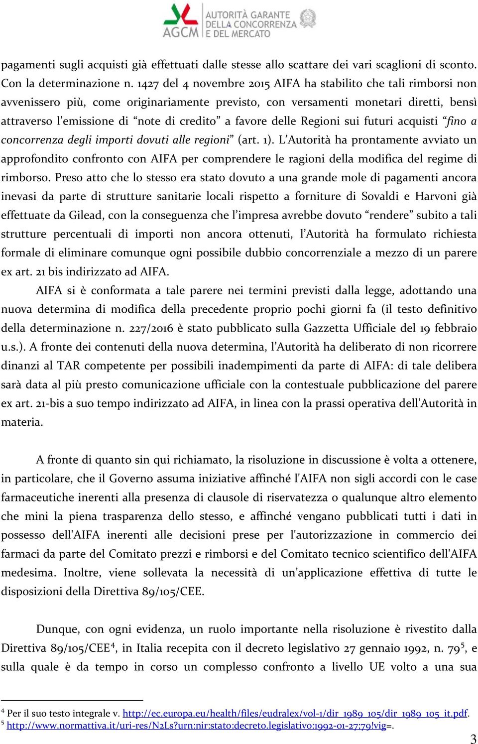 favore delle Regioni sui futuri acquisti fino a concorrenza degli importi dovuti alle regioni (art. 1).