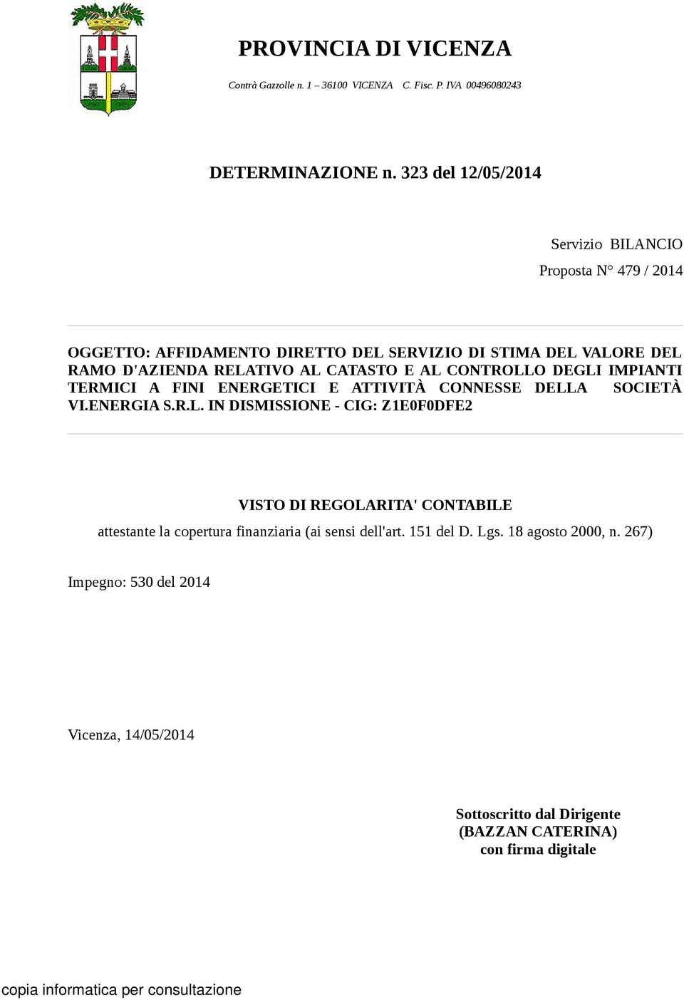 CATASTO E AL CONTROLLO DEGLI IMPIANTI TERMICI A FINI ENERGETICI E ATTIVITÀ CONNESSE DELLA SOCIETÀ VI.ENERGIA S.R.L. IN DISMISSIONE - CIG: Z1E0F0DFE2 VISTO DI REGOLARITA' CONTABILE attestante la copertura finanziaria (ai sensi dell'art.