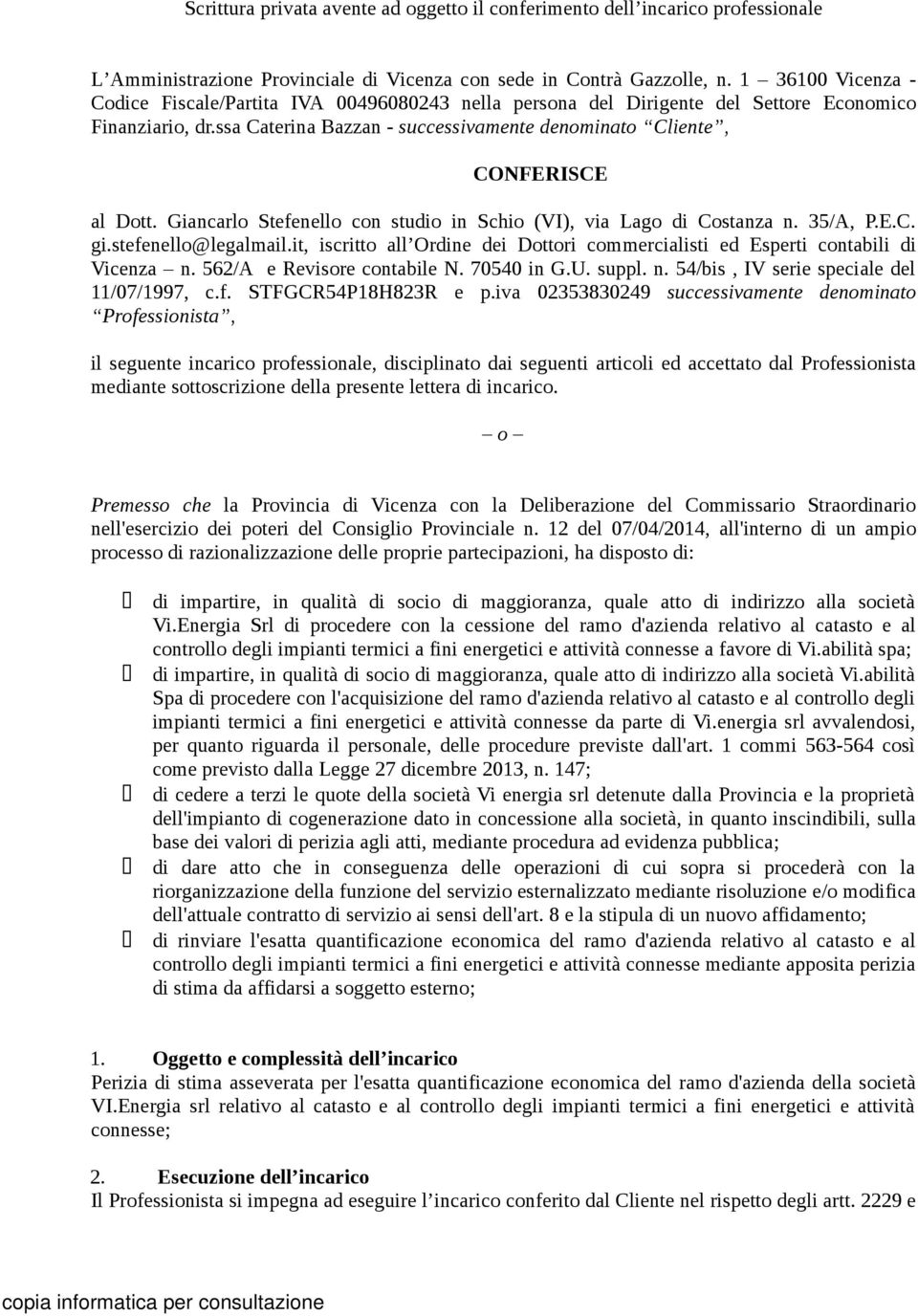 Giancarlo Stefenello con studio in Schio (VI), via Lago di Costanza n. 35/A, P.E.C. gi.stefenello@legalmail.it, iscritto all Ordine dei Dottori commercialisti ed Esperti contabili di Vicenza n.