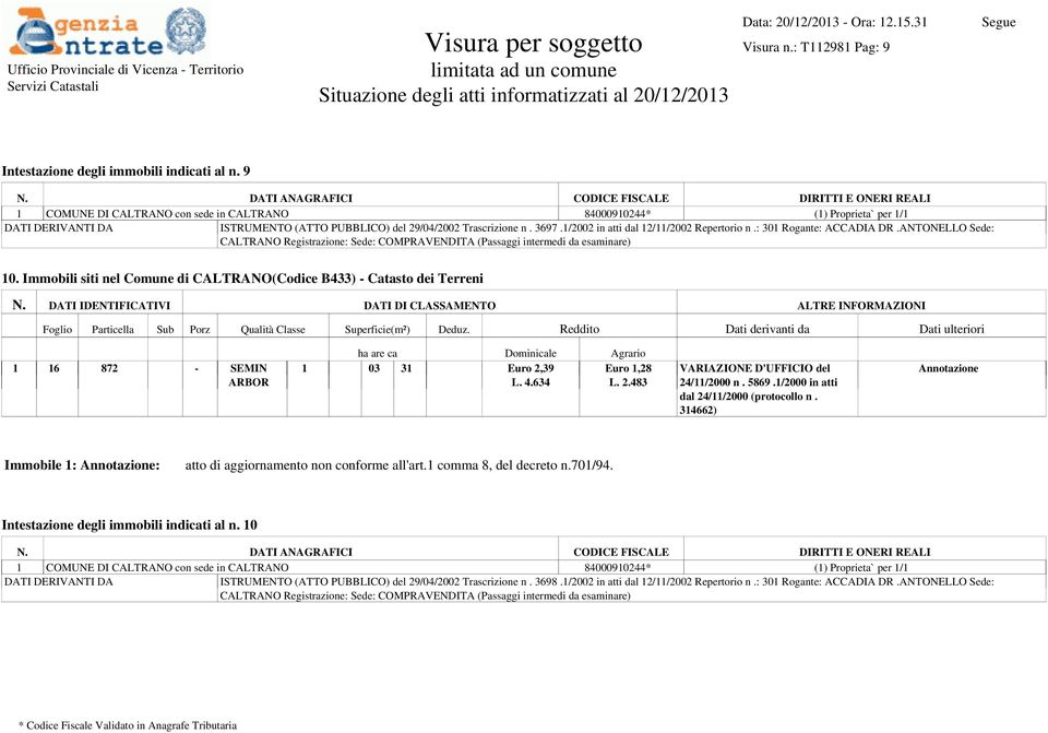 Immobili siti nel Comune di CALTRANO(Codice B433) - Catasto dei Terreni 1 16 872 - SEMIN 1 03 31 Euro 2,39 Euro 1,28 L. 4.634 L. 2.483 VARIAZIONE D'UFFICIO del 24/11/2000 n. 5869.