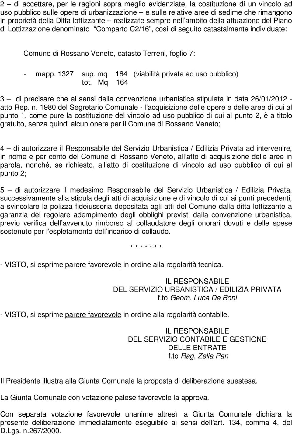 mq 164 (viabilità privata ad uso pubblico) tot. Mq 164 3 di precisare che ai sensi della convenzione urbanistica stipulata in data 26/01/2012 - atto Rep. n.