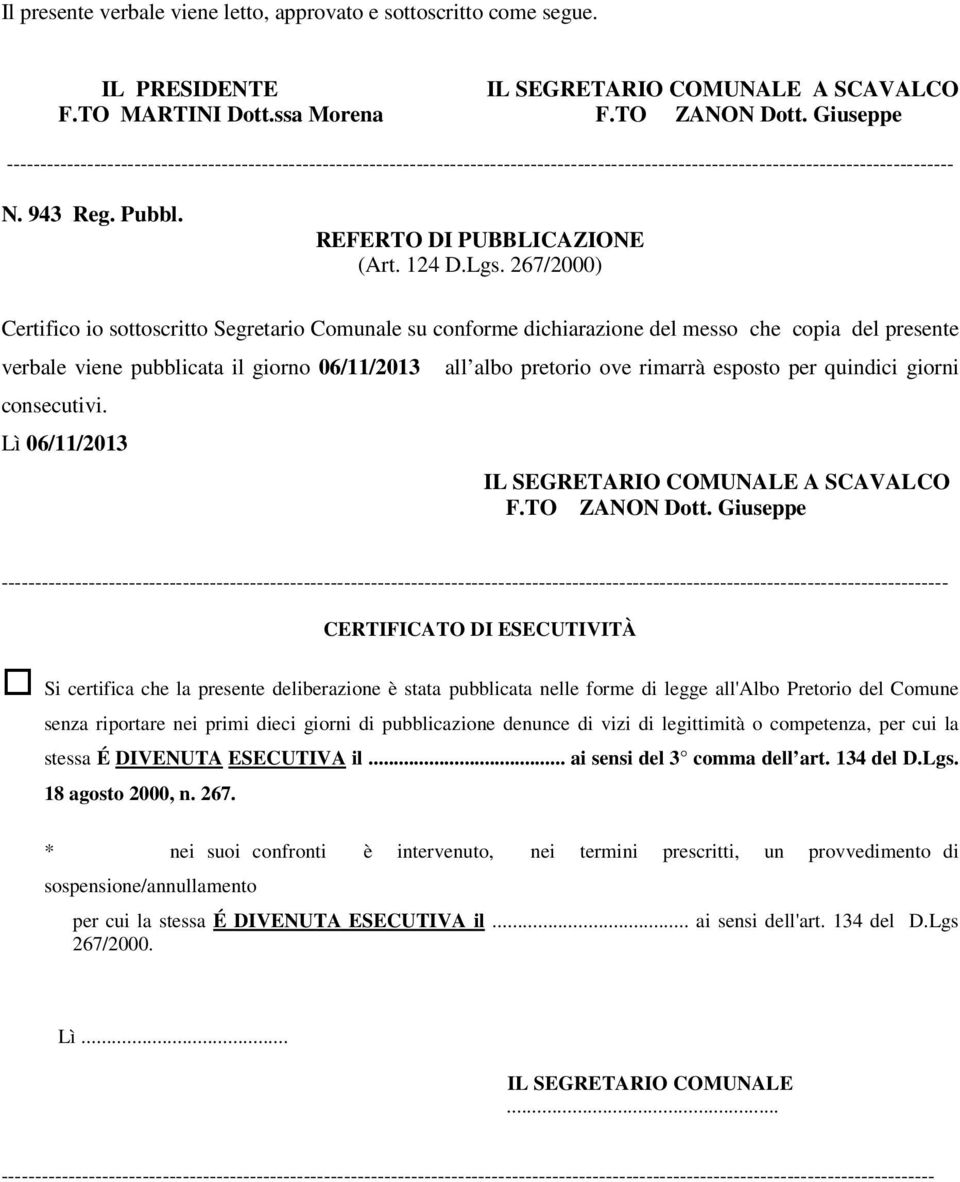 124 D.Lgs. 267/2000) Certifico io sottoscritto Segretario Comunale su conforme dichiarazione del messo che copia del presente verbale viene pubblicata il giorno 06/11/2013 consecutivi.