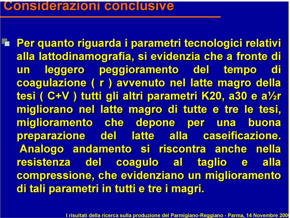 nel latte magro di tutte e tre le tesi, miglioramento che depone per una buona preparazione del latte alla caseificazione.