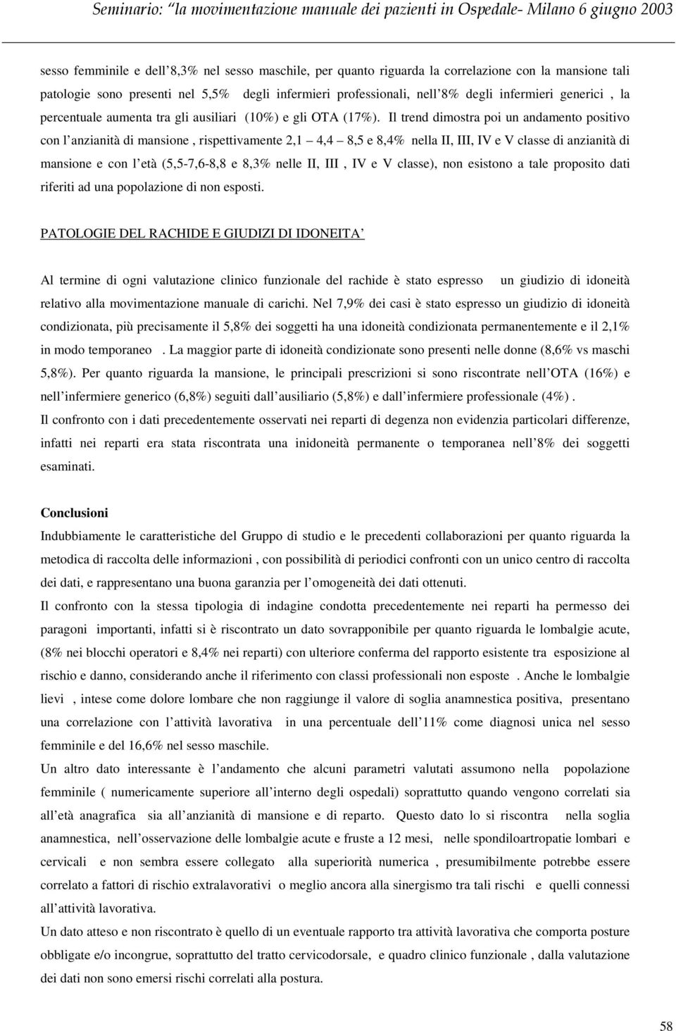 Il trend dimostra poi un andamento positivo con l anzianità di mansione, rispettivamente 2,1 4,4 8,5 e 8,4% nella II, III, IV e V classe di anzianità di mansione e con l età (5,5-7,6-8,8 e 8,3% nelle